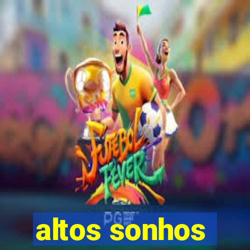 altos sonhos