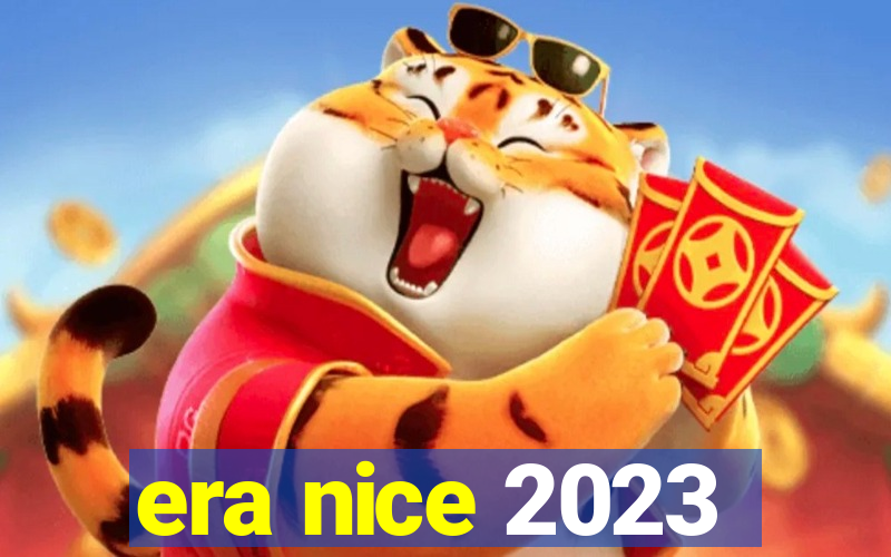 era nice 2023