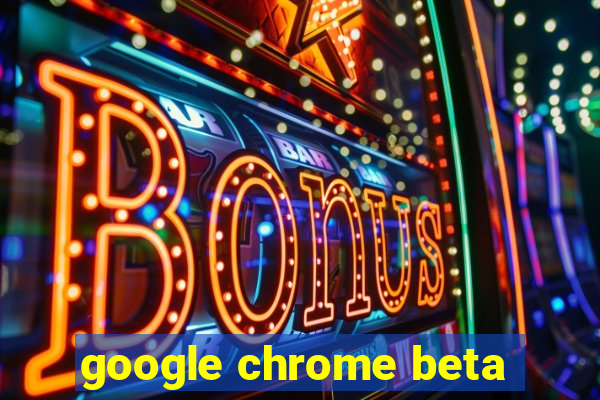 google chrome beta