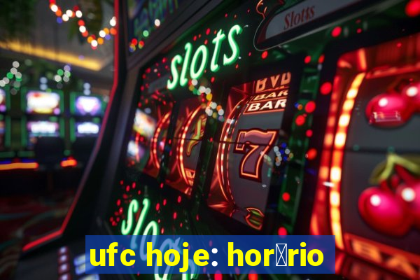 ufc hoje: hor谩rio