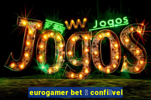 eurogamer bet 茅 confi谩vel