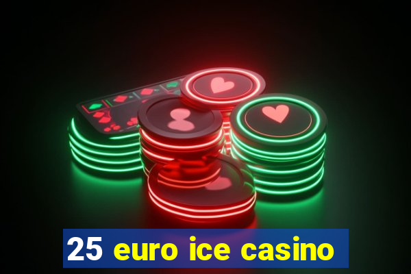 25 euro ice casino