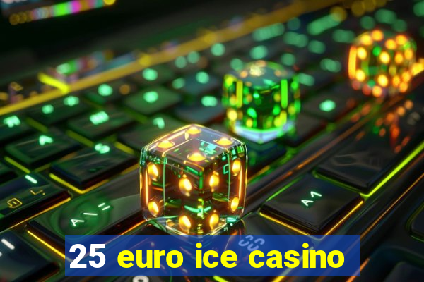 25 euro ice casino