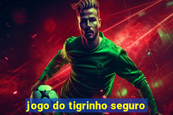 jogo do tigrinho seguro