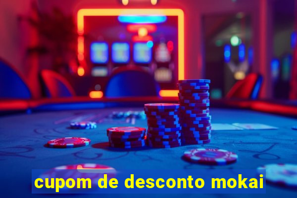 cupom de desconto mokai