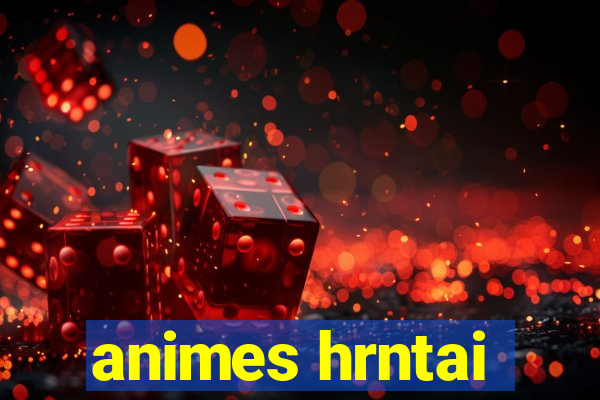 animes hrntai