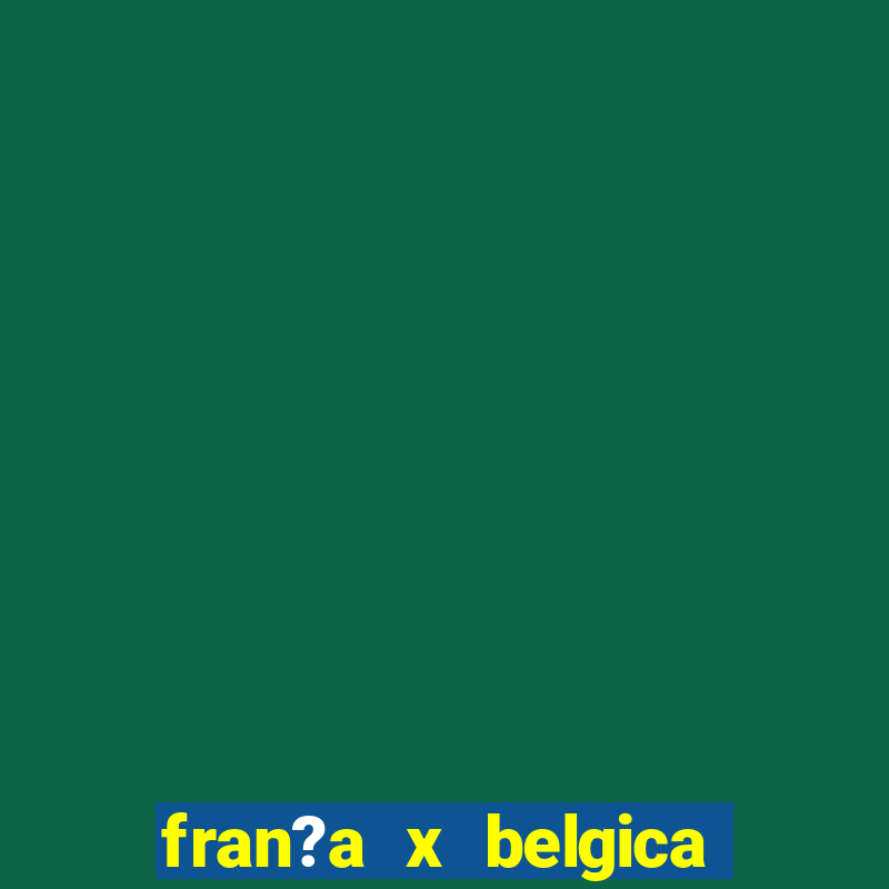 fran?a x belgica onde assistir