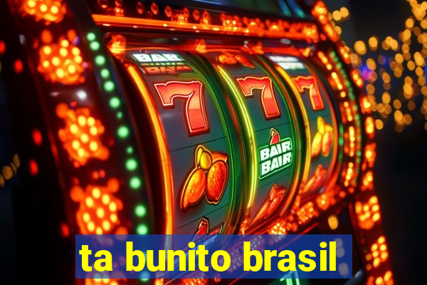 ta bunito brasil