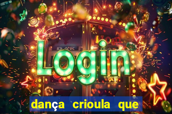 dança crioula que vem da bahia