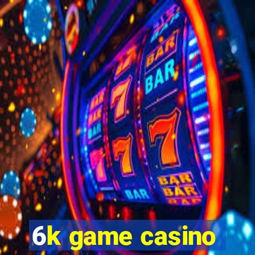 6k game casino