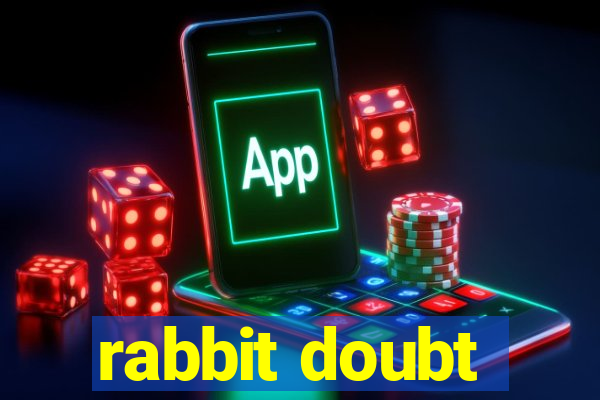 rabbit doubt