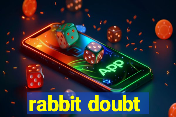 rabbit doubt