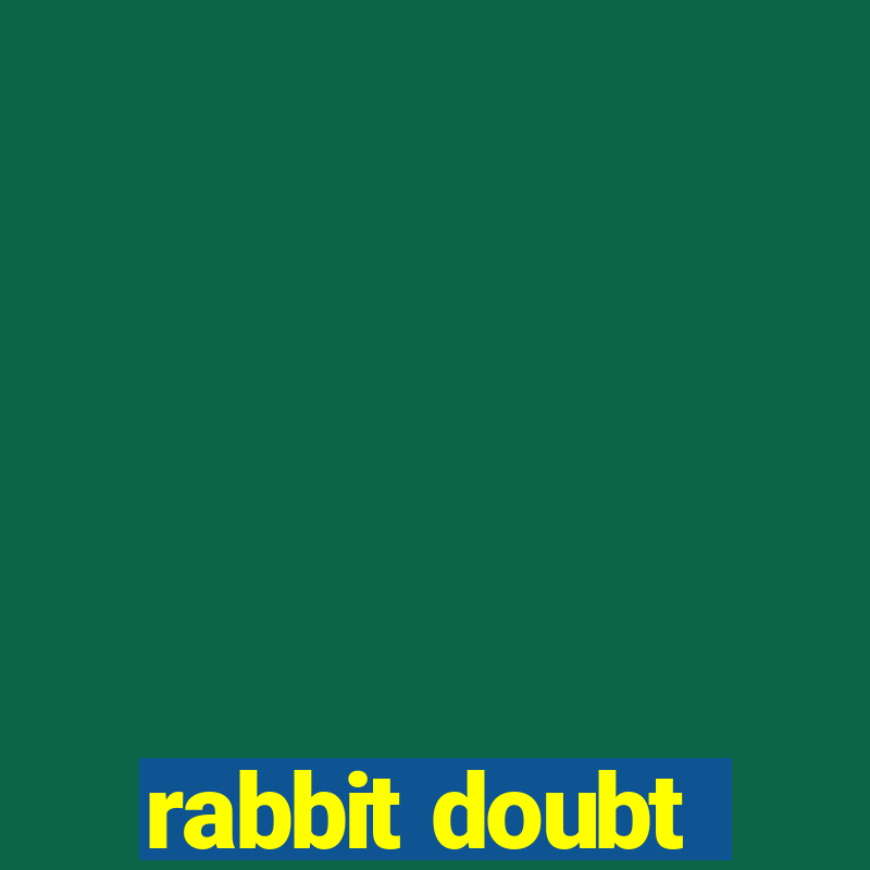 rabbit doubt