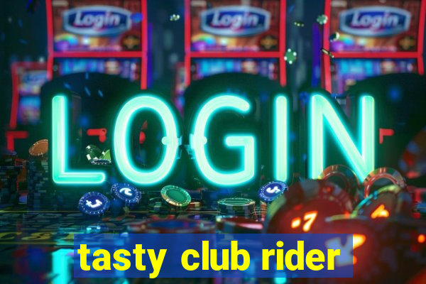 tasty club rider