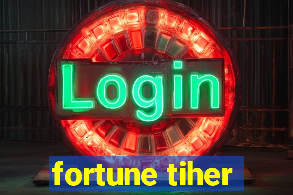 fortune tiher