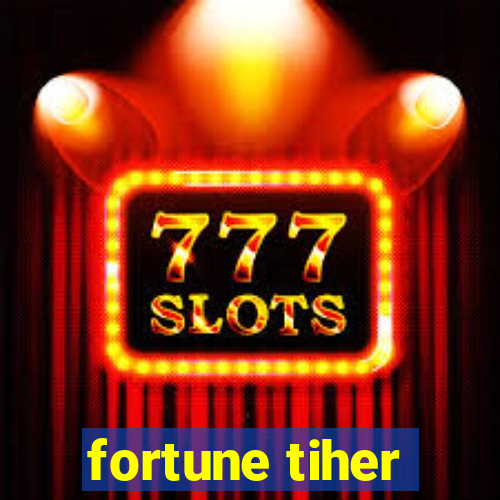 fortune tiher