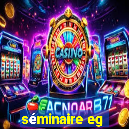 séminaire eg