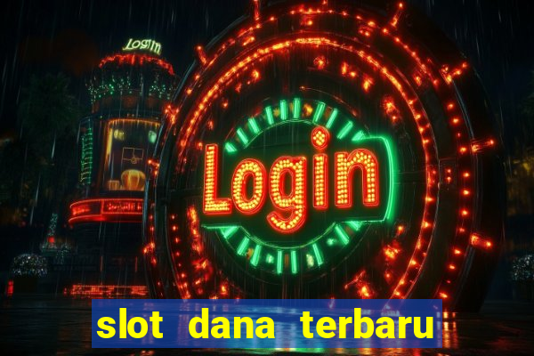 slot dana terbaru dan terpercaya