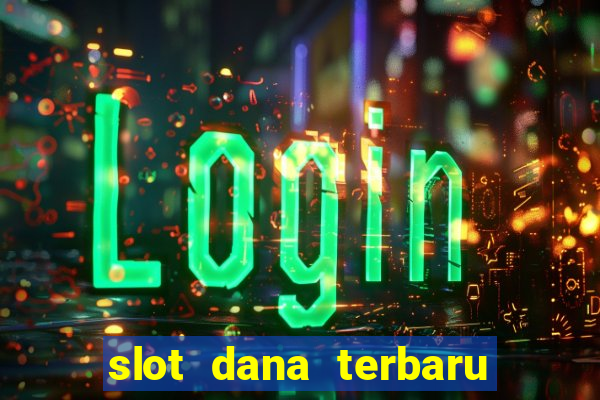 slot dana terbaru dan terpercaya