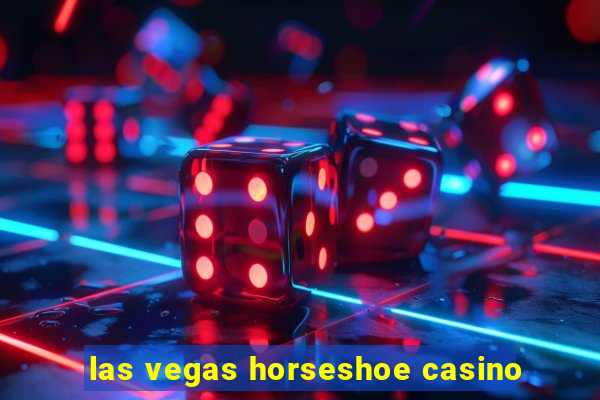 las vegas horseshoe casino