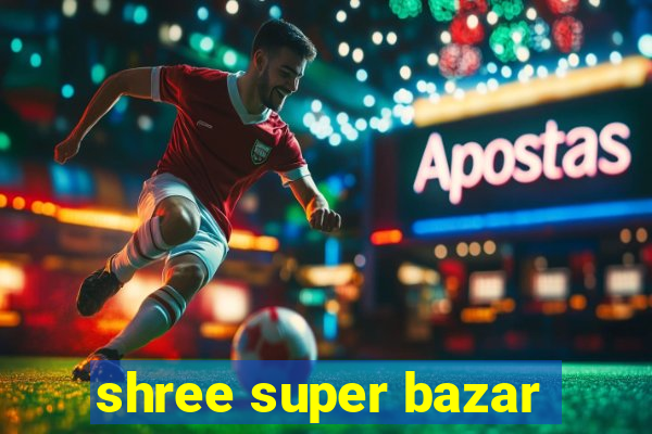 shree super bazar