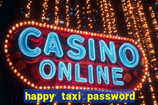 happy taxi password road 96