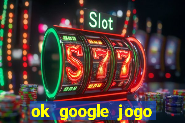 ok google jogo para ganhar dinheiro