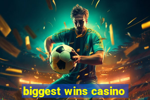 biggest wins casino