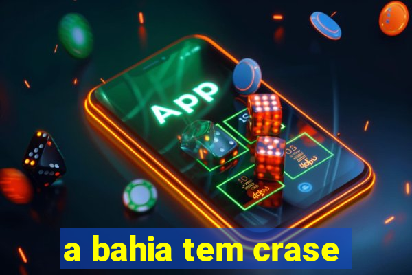 a bahia tem crase