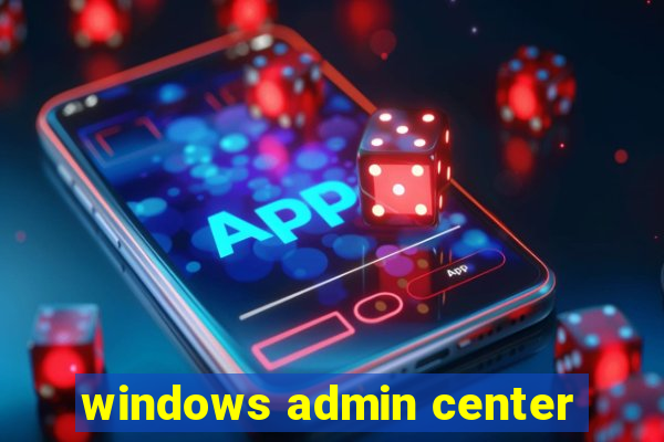 windows admin center