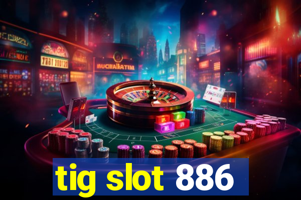 tig slot 886