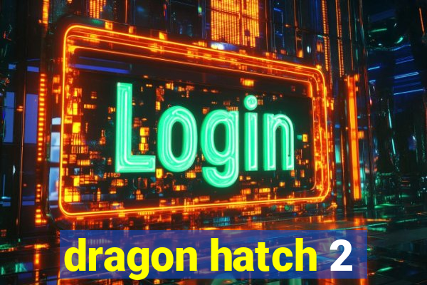 dragon hatch 2