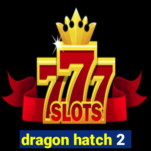 dragon hatch 2