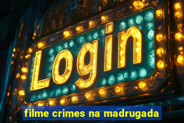 filme crimes na madrugada