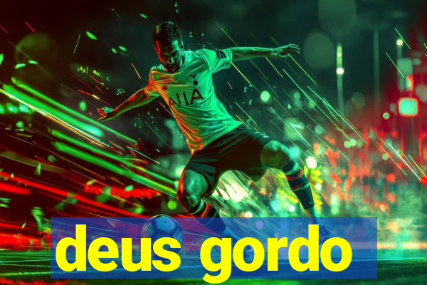 deus gordo