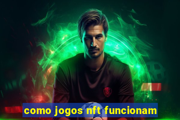 como jogos nft funcionam