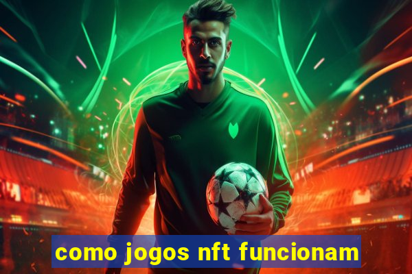 como jogos nft funcionam