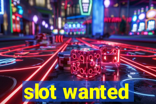 slot wanted