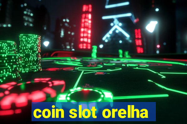 coin slot orelha