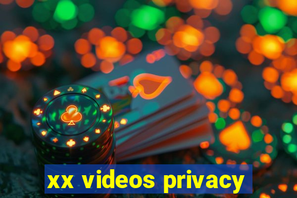 xx videos privacy