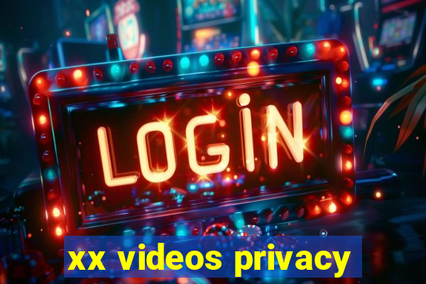 xx videos privacy