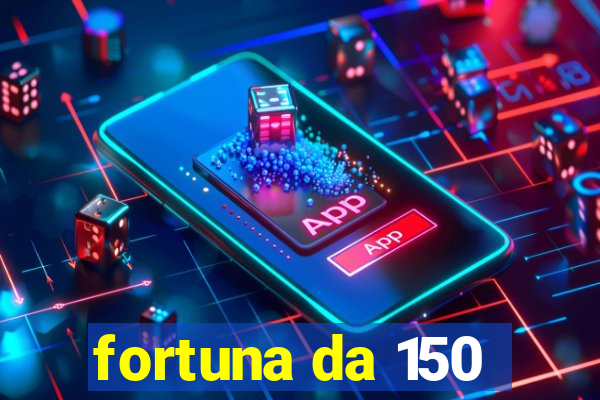 fortuna da 150