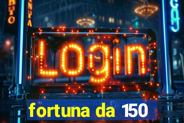 fortuna da 150