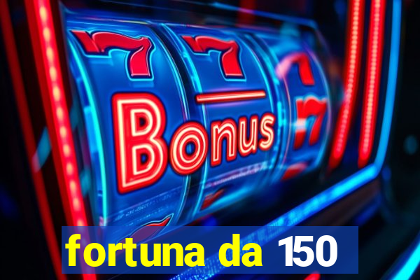 fortuna da 150