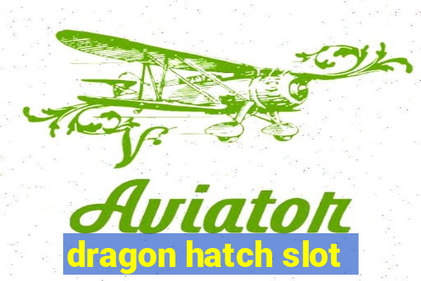 dragon hatch slot