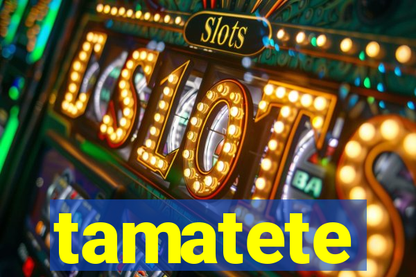 tamatete