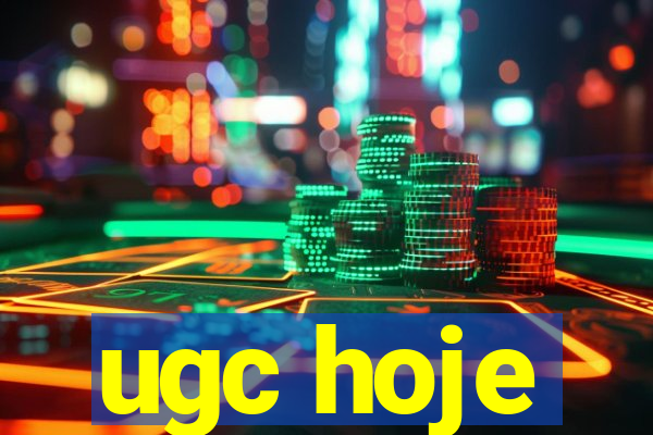 ugc hoje