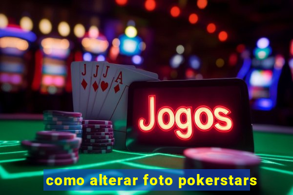 como alterar foto pokerstars