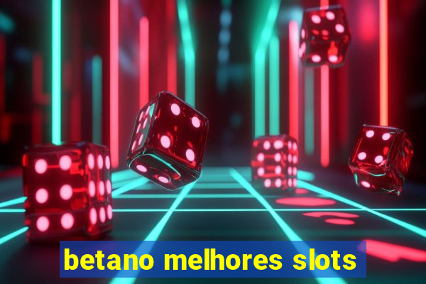 betano melhores slots