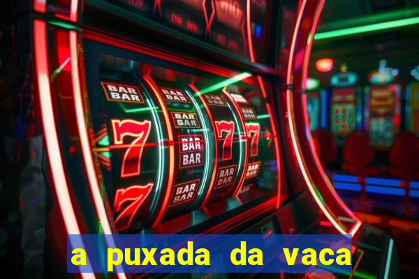 a puxada da vaca do jogo do bicho